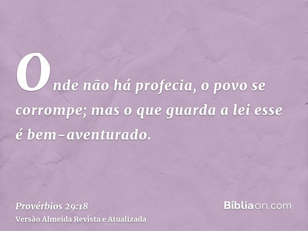 Onde não há profecia, o povo se corrompe; mas o que guarda a lei esse é bem-aventurado.