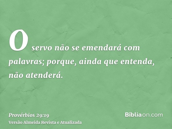 O servo não se emendará com palavras; porque, ainda que entenda, não atenderá.