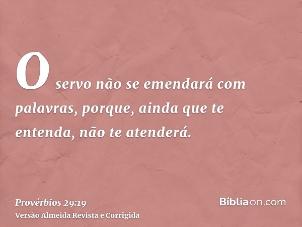 O servo não se emendará com palavras, porque, ainda que te entenda, não te atenderá.