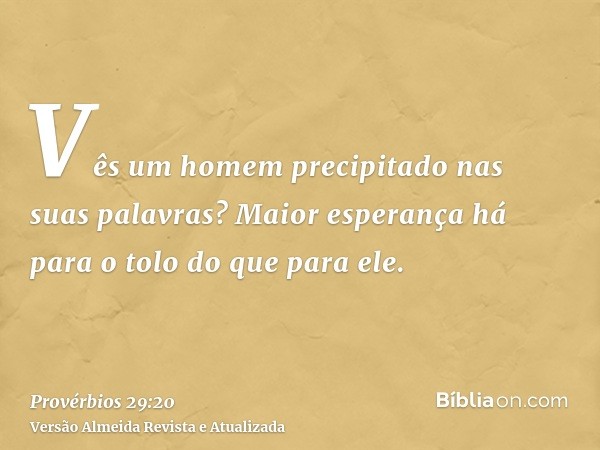 Vês um homem precipitado nas suas palavras? Maior esperança há para o tolo do que para ele.