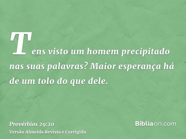 Tens visto um homem precipitado nas suas palavras? Maior esperança há de um tolo do que dele.