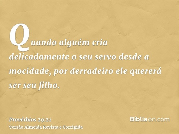 Quando alguém cria delicadamente o seu servo desde a mocidade, por derradeiro ele quererá ser seu filho.