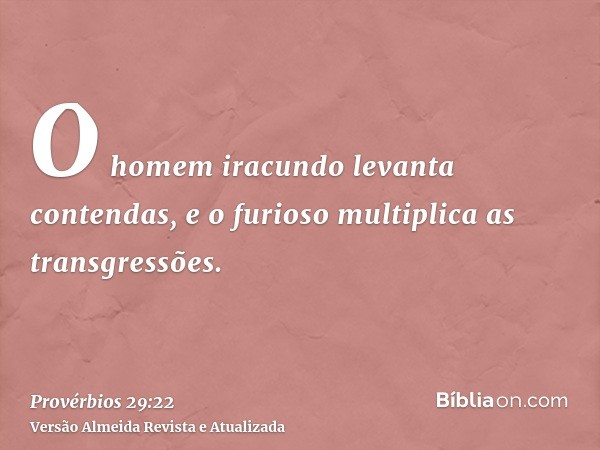 O homem iracundo levanta contendas, e o furioso multiplica as transgressões.