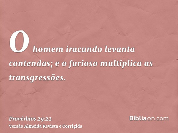 O homem iracundo levanta contendas; e o furioso multiplica as transgressões.