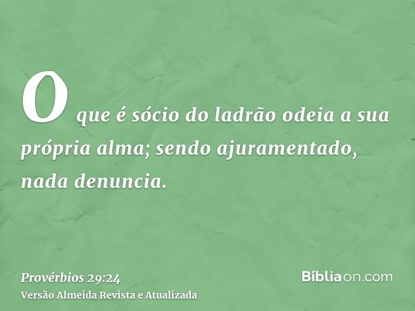 O que é sócio do ladrão odeia a sua própria alma; sendo ajuramentado, nada denuncia.