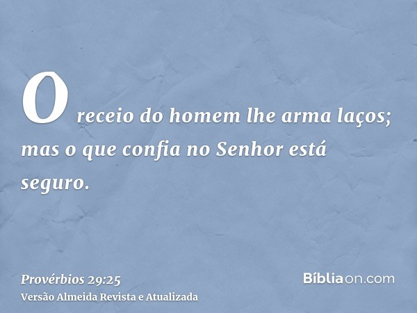 O receio do homem lhe arma laços; mas o que confia no Senhor está seguro.