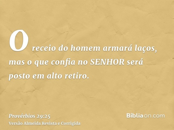 O receio do homem armará laços, mas o que confia no SENHOR será posto em alto retiro.