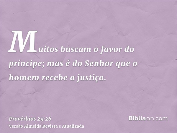 Muitos buscam o favor do príncipe; mas é do Senhor que o homem recebe a justiça.