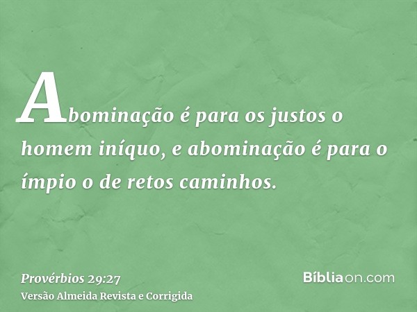 Abominação é para os justos o homem iníquo, e abominação é para o ímpio o de retos caminhos.