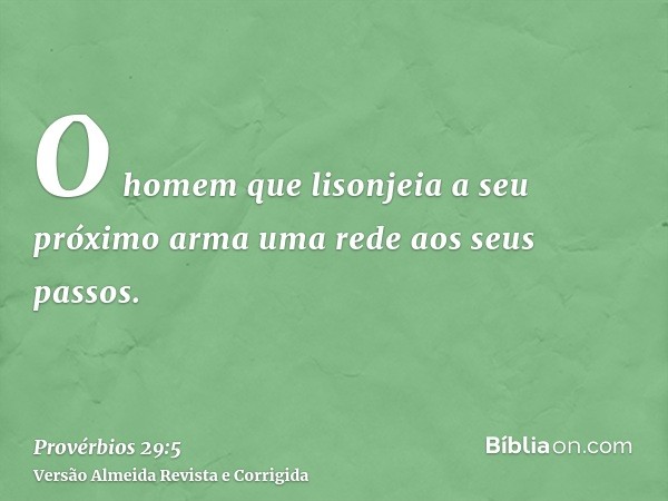 O homem que lisonjeia a seu próximo arma uma rede aos seus passos.