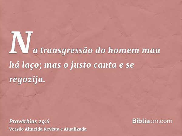 Na transgressão do homem mau há laço; mas o justo canta e se regozija.