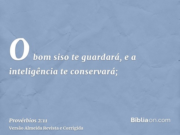O bom siso te guardará, e a inteligência te conservará;
