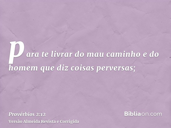 para te livrar do mau caminho e do homem que diz coisas perversas;