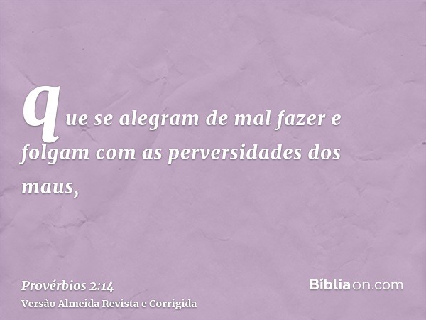 que se alegram de mal fazer e folgam com as perversidades dos maus,