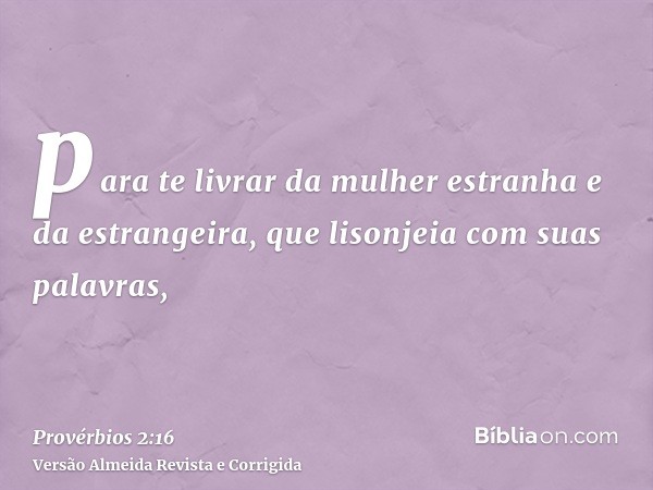 para te livrar da mulher estranha e da estrangeira, que lisonjeia com suas palavras,