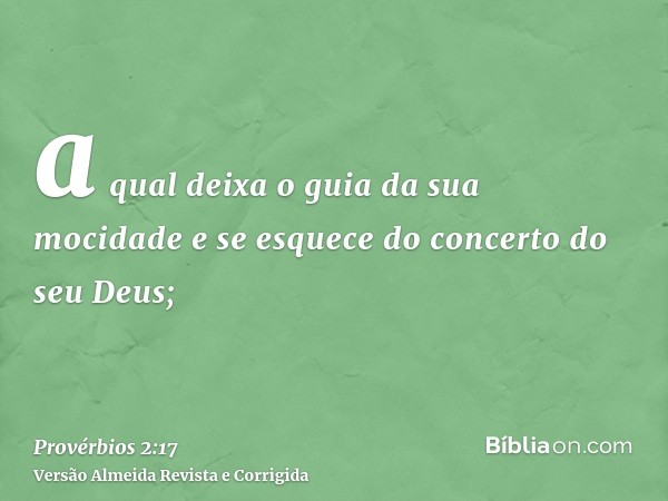 a qual deixa o guia da sua mocidade e se esquece do concerto do seu Deus;