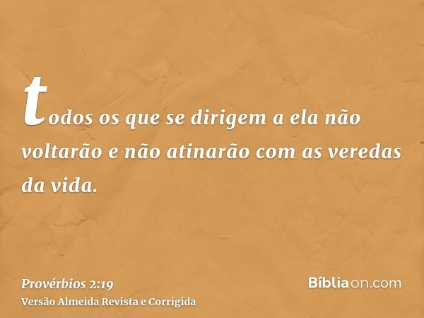 todos os que se dirigem a ela não voltarão e não atinarão com as veredas da vida.