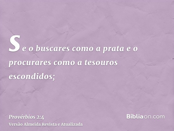 se o buscares como a prata e o procurares como a tesouros escondidos;