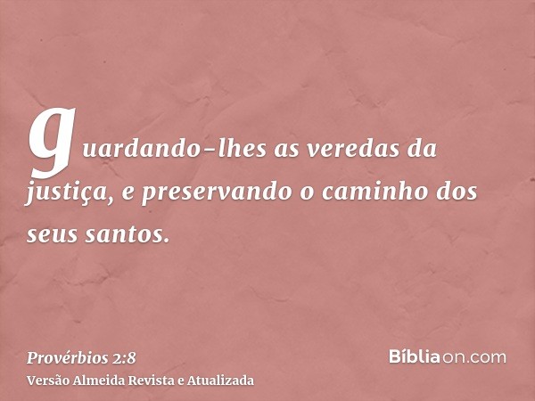 guardando-lhes as veredas da justiça, e preservando o caminho dos seus santos.