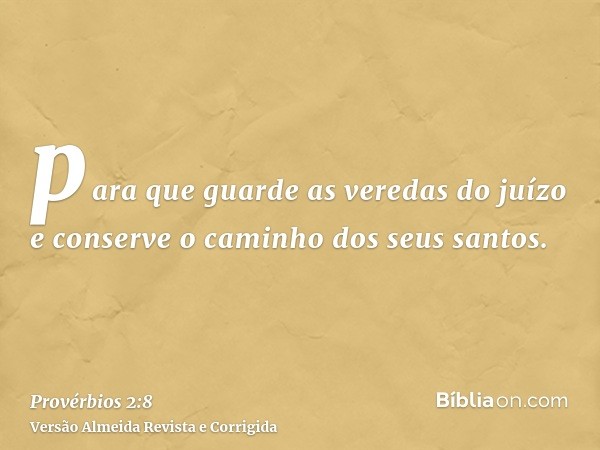 para que guarde as veredas do juízo e conserve o caminho dos seus santos.