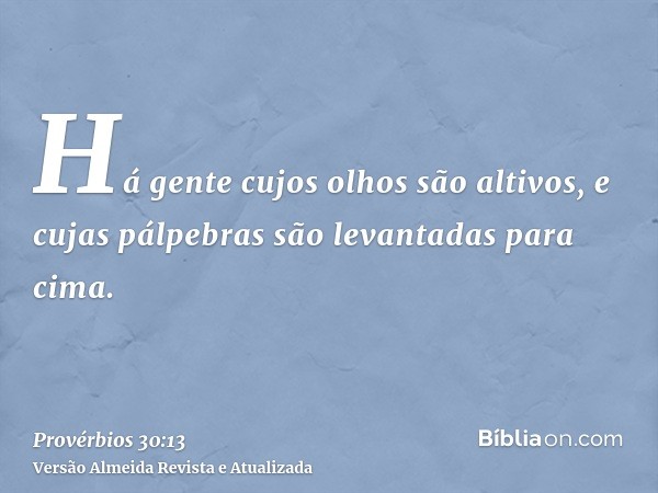 Há gente cujos olhos são altivos, e cujas pálpebras são levantadas para cima.