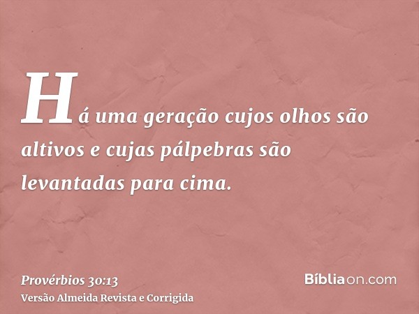 Há uma geração cujos olhos são altivos e cujas pálpebras são levantadas para cima.