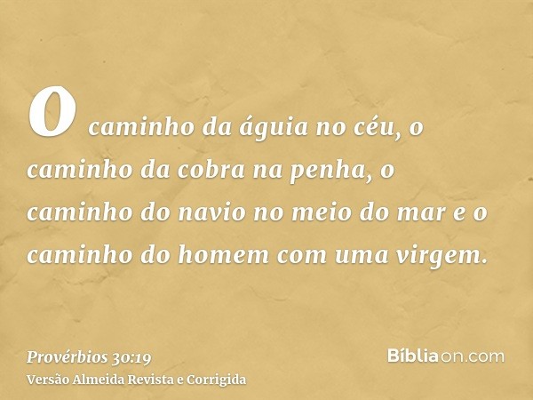 o caminho da águia no céu, o caminho da cobra na penha, o caminho do navio no meio do mar e o caminho do homem com uma virgem.