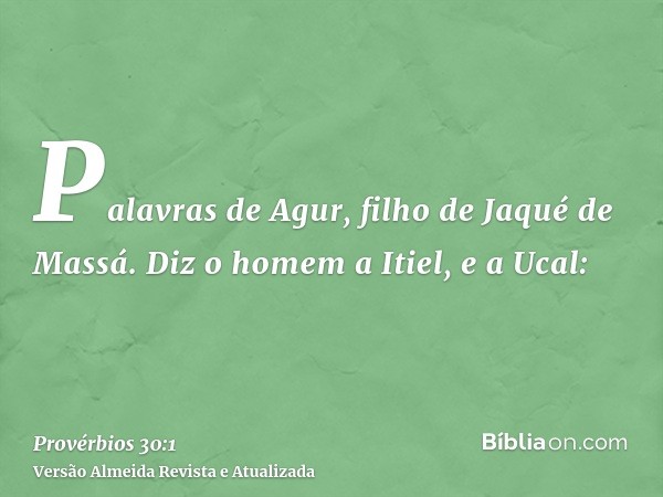 Palavras de Agur, filho de Jaqué de Massá. Diz o homem a Itiel, e a Ucal: