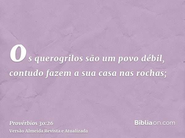 os querogrilos são um povo débil, contudo fazem a sua casa nas rochas;