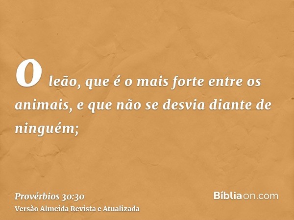 o leão, que é o mais forte entre os animais, e que não se desvia diante de ninguém;