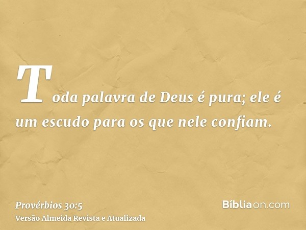 Toda palavra de Deus é pura; ele é um escudo para os que nele confiam.