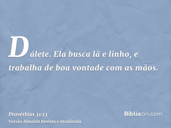 Dálete. Ela busca lã e linho, e trabalha de boa vontade com as mãos.