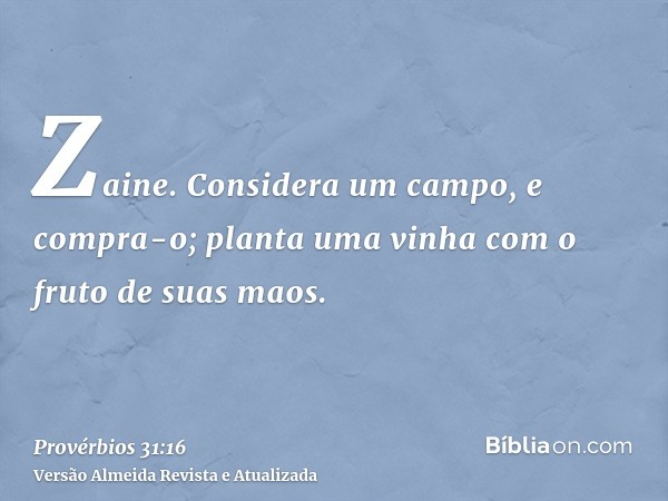 Zaine. Considera um campo, e compra-o; planta uma vinha com o fruto de suas maos.