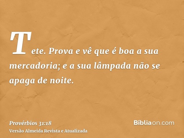 Tete. Prova e vê que é boa a sua mercadoria; e a sua lâmpada não se apaga de noite.