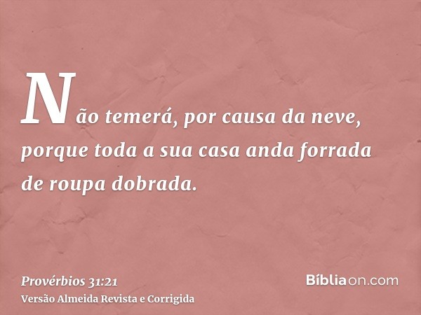 Não temerá, por causa da neve, porque toda a sua casa anda forrada de roupa dobrada.