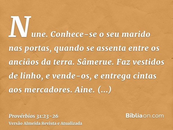 Nune. Conhece-se o seu marido nas portas, quando se assenta entre os anciãos da terra.Sâmerue. Faz vestidos de linho, e vende-os, e entrega cintas aos mercadore