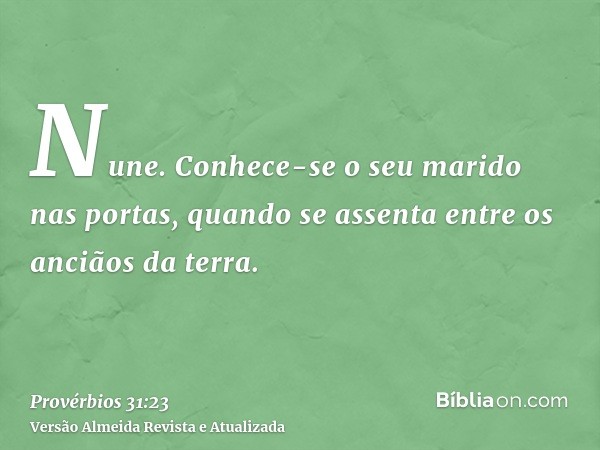 Nune. Conhece-se o seu marido nas portas, quando se assenta entre os anciãos da terra.