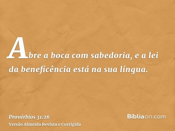 Abre a boca com sabedoria, e a lei da beneficência está na sua língua.