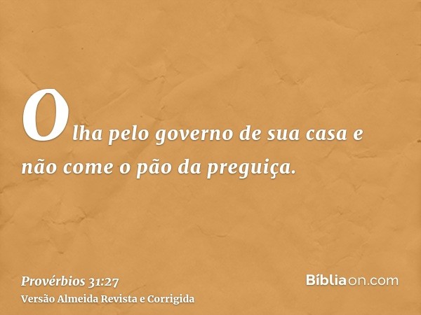 Olha pelo governo de sua casa e não come o pão da preguiça.