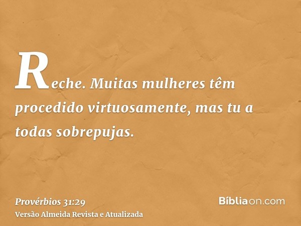 Reche. Muitas mulheres têm procedido virtuosamente, mas tu a todas sobrepujas.