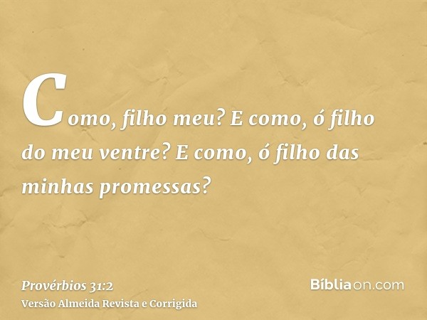 Como, filho meu? E como, ó filho do meu ventre? E como, ó filho das minhas promessas?
