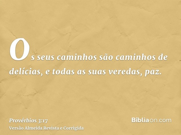 Os seus caminhos são caminhos de delícias, e todas as suas veredas, paz.