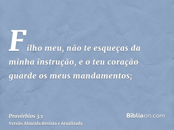 Filho meu, não te esqueças da minha instrução, e o teu coração guarde os meus mandamentos;