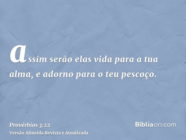 assim serão elas vida para a tua alma, e adorno para o teu pescoço.