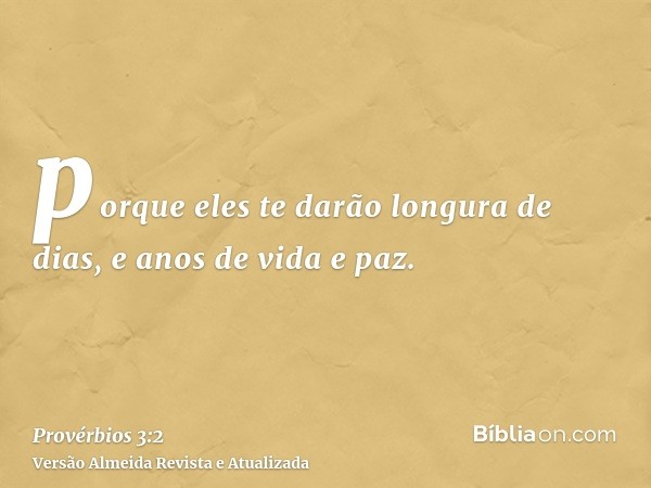 porque eles te darão longura de dias, e anos de vida e paz.