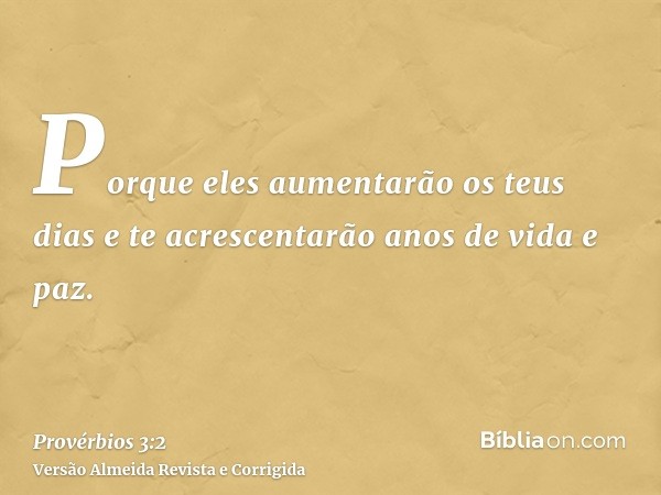 Porque eles aumentarão os teus dias e te acrescentarão anos de vida e paz.