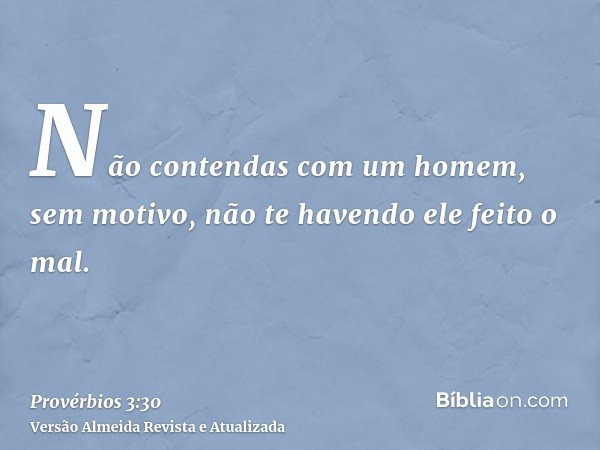 Não contendas com um homem, sem motivo, não te havendo ele feito o mal.