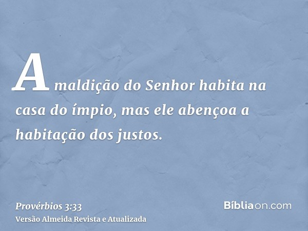 A maldição do Senhor habita na casa do ímpio, mas ele abençoa a habitação dos justos.