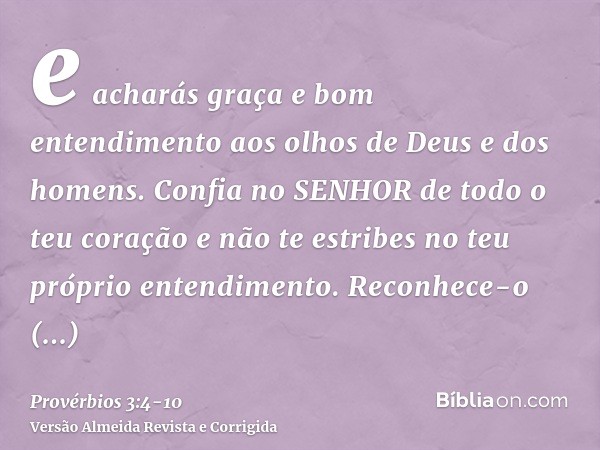 e acharás graça e bom entendimento aos olhos de Deus e dos homens.Confia no SENHOR de todo o teu coração e não te estribes no teu próprio entendimento.Reconhece