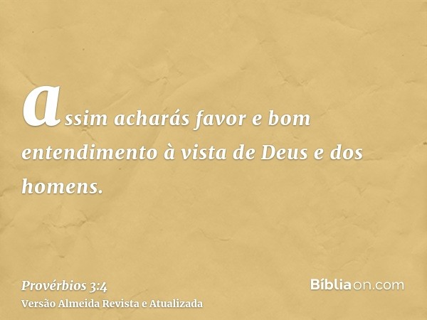 assim acharás favor e bom entendimento à vista de Deus e dos homens.